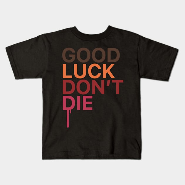 GOOD LUCK DONT DIE Kids T-Shirt by ArtCorp